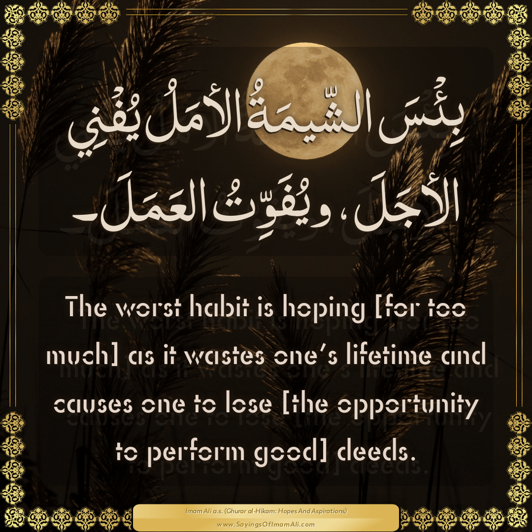 The worst habit is hoping [for too much] as it wastes one’s lifetime and...